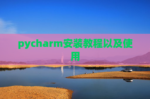 pycharm安装教程以及使用
